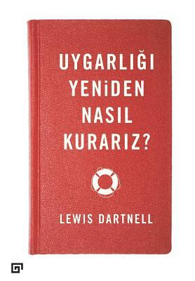 Uygarligi Yeniden Nasil Kurariz? by Lewis Dartnell