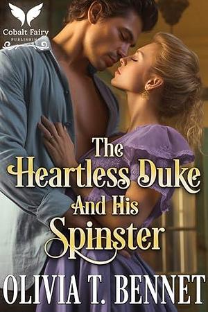 The Heartless Duke and his Spinster: A Historical Regency Romance Novel by Olivia T. Bennet, Olivia T. Bennet