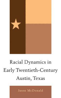 Racial Dynamics in Early Twentieth-Century Austin, Texas by Jason McDonald