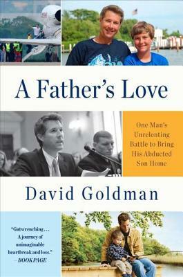 A Father's Love: One Man's Unrelenting Battle to Bring His Abducted Son Home by David Goldman