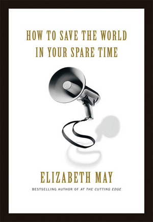 How to Save the World in Your Spare Time by Elizabeth May