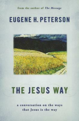 The Jesus Way: A Conversation on the Ways That Jesus Is the Way by Eugene H. Peterson