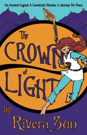 The Crown of Light: An Ancient Legend, A Lovestruck Heroine, A Journey for Peace by Rivera Sun