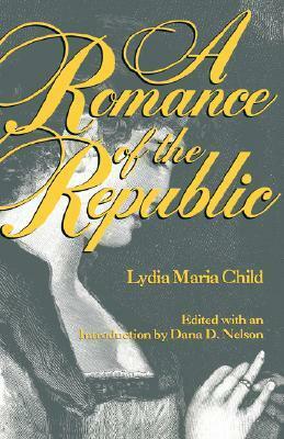 A Romance of the Republic by Dana D. Nelson, Lydia Maria Child