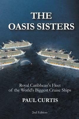 The Oasis Sisters: Royal Caribbean's Fleet of the World's Biggest Cruise Ships by Paul Curtis