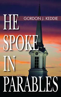 He Spoke in Parables by Gordon J. Keddie