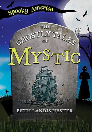 The Ghostly Tales of Mystic by Beth Landis Hester