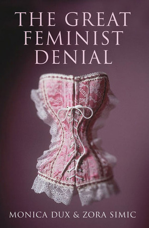 The Great Feminist Denial by Monica Dux, Zora Simic