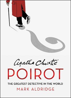 Agatha Christie's Poirot: The Greatest Detective in the World by Mark Aldridge