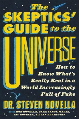 The Skeptics' Guide to the Universe: How to Know What's Really Real in a World Increasingly Full of Fake by Steven Novella