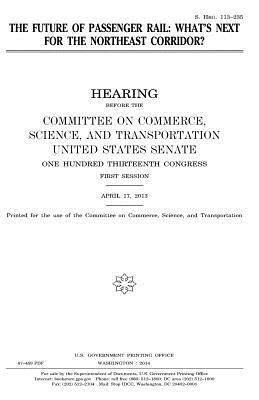 The future of passenger rail: what's next for the Northeast Corridor? by Committee On Commerce, United States Senate, United States Congress