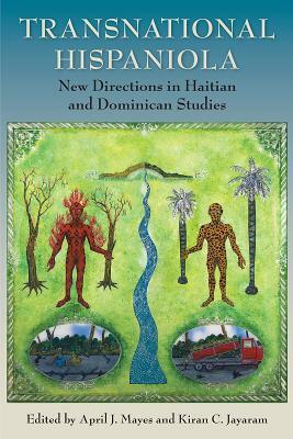 Transnational Hispaniola: New Directions in Haitian and Dominican Studies by Anne Eller, Raj Chetty, Kaiama L. Glover, April J. Mayes, Elizabeth Russ, Kiran C. Jayaram, Fidel J. Tavárez, Elena Valdez, Régine Michelle Jean-Charles, Elizabeth Manley, Nathalie Bragadir, Paul Austerlitz, Maja Horn