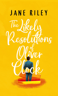 The Likely Resolutions of Oliver Clock by Jane Riley