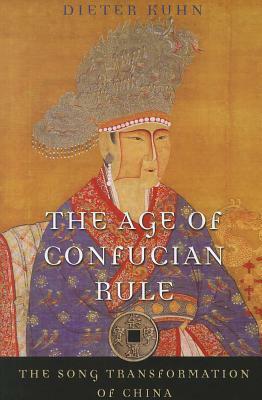 The Age of Confucian Rule: The Song Transformation of China by Dieter Kuhn