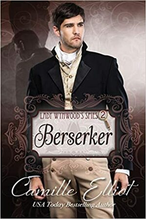 Lady Wynwood's Spies, volume 2: Berserker: Christian Regency Romantic Suspense serial novel by Camille Elliot
