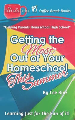 Getting the Most Out of Your Homeschool This Summer: Learning Just for the Fun of It! by Lee Binz
