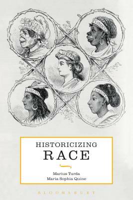 Historicizing Race by Marius Turda, Maria Sophia Quine