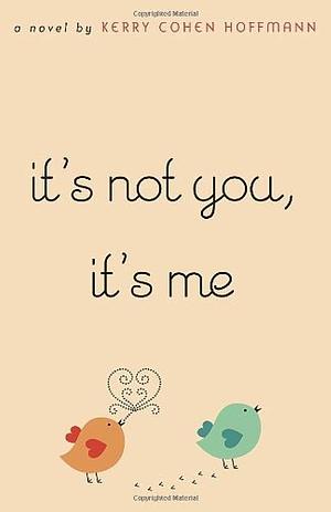 It's Not You, It's Me by Kerry Cohen Hoffmann