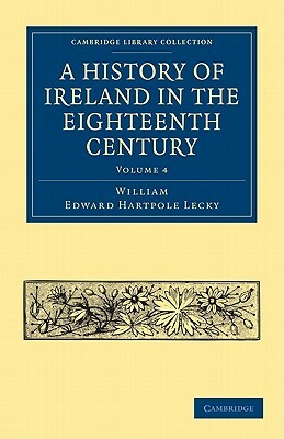 A History of Ireland in the Eighteenth Century - Volume 4 by William Edward Hartpole Lecky