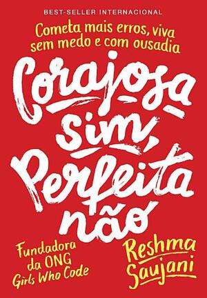 Corajosa Sim, Perfeita Não by Reshma Saujani