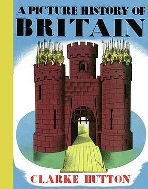 A Picture History Of Britain by Clarke Hutton