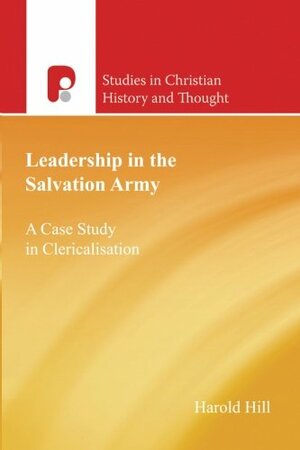 Leadership in the Salvation Army: A Case Study in Clericalisation by Harold Hill