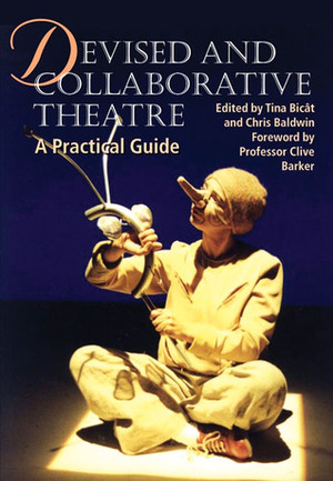 Devised and Collaborative Theatre: A Practical Guide by Clive Barker, Tina Bicat