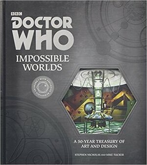 Doctor Who: Impossible Worlds: A 50-Year Treasury of Art and Design by Mike Tucker, Stephen Nicholas