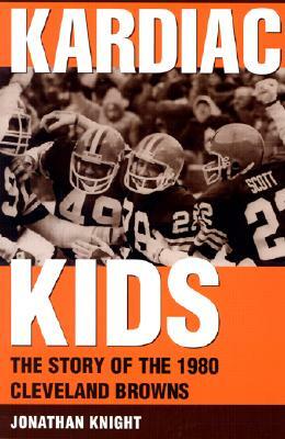 Kardiac Kids: The Story of the 1980 Cleveland Browns by Jonathan Knight