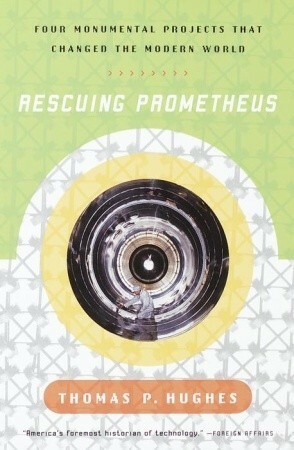 Rescuing Prometheus: Four Monumental Projects that Changed Our World by Thomas P. Hughes