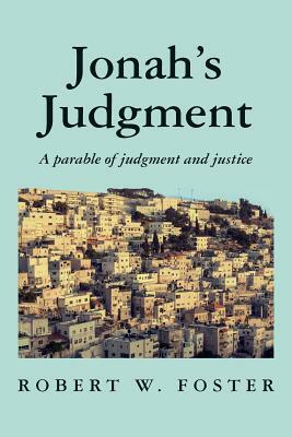 Jonah's Judgment: A parable of judgement and justice by Robert W. Foster