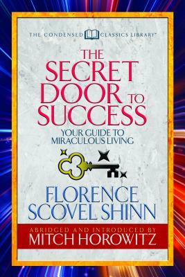 The Secret Door to Success (Condensed Classics): Your Guide to Miraculous Living by Mitch Horowitz, Florence Scovel Shinn