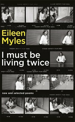 I Must Be Living Twice: New and Selected Poems 1975 - 2014 by Eileen Myles