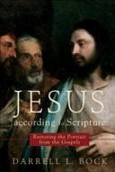 Jesus according to Scripture: Restoring the Portrait from the Gospels by Darrell L. Bock