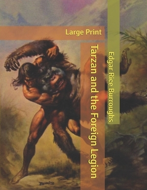 Tarzan and the Foreign Legion: Large Print by Edgar Rice Burroughs