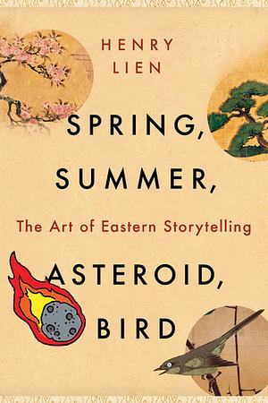 Spring, Summer, Asteroid, Bird: The Art of Eastern Storytelling by Henry Lien