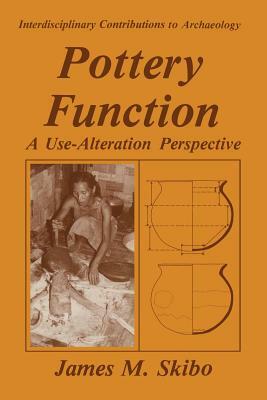 Pottery Function: A Use-Alteration Perspective by James M. Skibo
