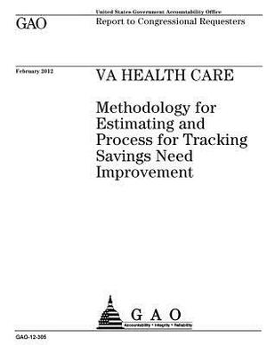 VA health care: methodology for estimating and process for tracking savings need improvement: report to congressional requesters. by U. S. Government Accountability Office