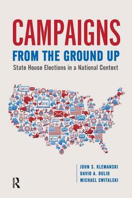 Campaigns from the Ground Up: State House Elections in a National Context by David A. Dulio, John S. Klemanski, Michael Switalski