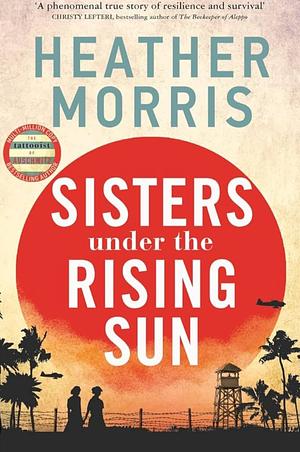 Sisters under the Rising Sun: A powerful story from the author of The Tattooist of Auschwitz by Heather Morris
