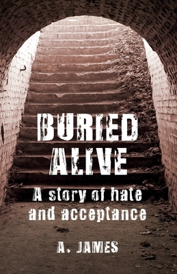 Buried Alive: A Story of Hate and Acceptance by Alex James