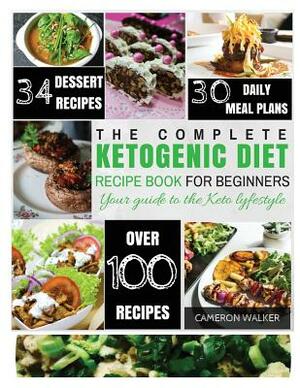 Ketogenic diet: THE COMPLETE KETOGENIC DIET RECIPE BOOK FOR BEGINNERS - Your Keto lifestyle guide to Lose Weight, Regain Confidence, a by Cameron Walker