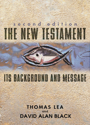 The New Testament: Its Background and Message by David Alan Black, Thomas D. Lea