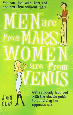 Men Are from Mars, Women Are from Venus: The Classic Guide to Understanding the Opposite Sex by John Gray