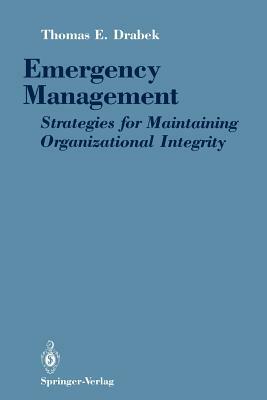 Emergency Management: Strategies for Maintaining Organizational Integrity by Thomas E. Drabek