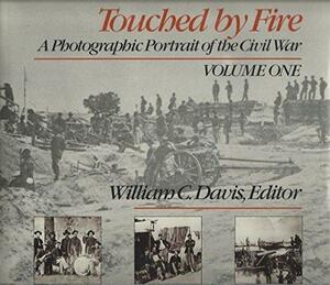 Touched by Fire: A Photographic Portrait of the Civil War, Volume 1 by William C. Davis