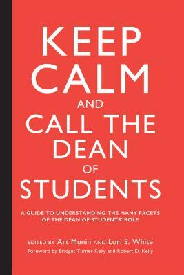 Keep Calm and Call the Dean of Students: A Guide to Understanding the Many Facets of the Dean of Students' Role by 