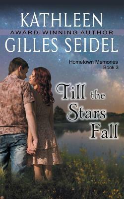 Till the Stars Fall (Hometown Memories, Book 3) by Kathleen Gilles Seidel