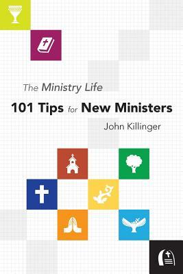 The Ministry Life: 101 Tips for New Ministers by John Killinger