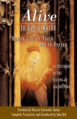 Alive in God's World: Human Life on Earth and in Heaven as Described in the Visions of Joa Bolendas by Joa Bolendas